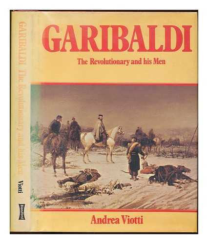 VIOTTI, ANDREA - Garibaldi : the revolutionary and his men / Andrea Viotti