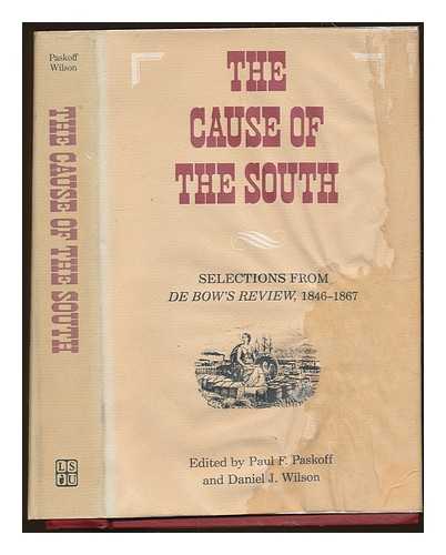 PASKOFF, PAUL F. (ED.) - The Cause of the South : selections from De Bow's review, 1846-1867 / edited, with an introduction, by Paul F. Paskoff and Daniel J. Wilson