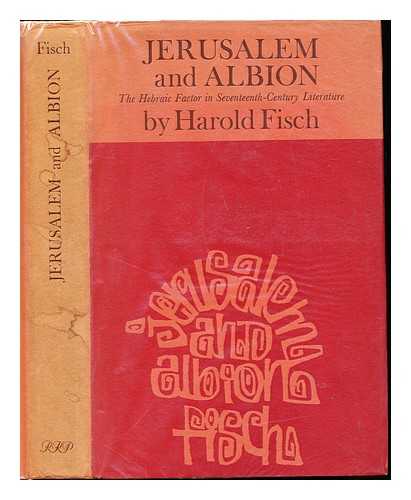 FISCH, HAROLD - Jerusalem and Albion : the Hebraic factor in seventeenth-century literature