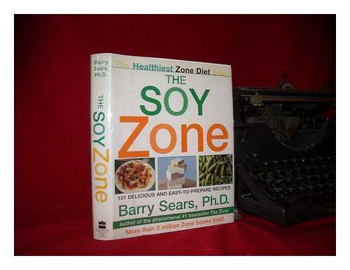 SEARS, BARRY - The soy zone : 101 delicious and easy to prepare recipes