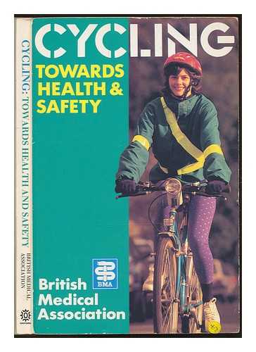 BRITISH MEDICAL ASSOCIATION - Cycling : towards health and safety / British Medical Association