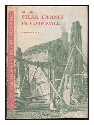 LEAN, THOMAS - On the steam engines in Cornwall : historical statement of the improvements made in the duty performed by the steam engines in Cornwall from the commencement of the publication of the monthly reports