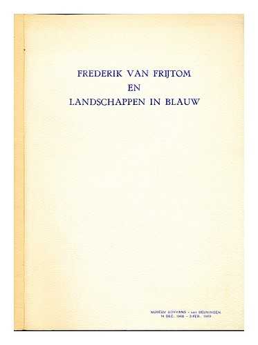 FRIJTOM, FREDERIK VAN. MUSEUM BOYMANS-VAN BEUNINGEN - De plateelschilder Frederik van Frijtom en landschappen in blauw : Museum Boymans-van Beuningen, Rotterdam, 14 december 1968-3 februari 1969