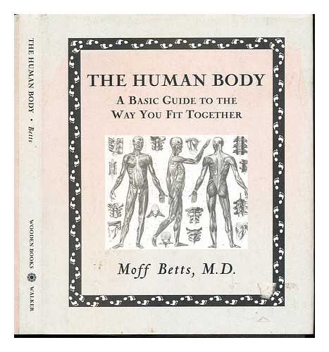 BETTS, MOFF - The human body : a basic guide to the way you fit together / Moff Betts ; with additional illustrations by Borthwick, Ede, Huson, and Tweed