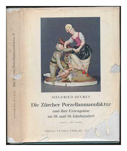 DUCRET, SIEGFRIED - Die Zurcher Porzellanmanufaktur und ihre Erzeugnisse im 18. und 19. Jahrhundert BAND II DIE PLASTIK / Siegfried Ducret