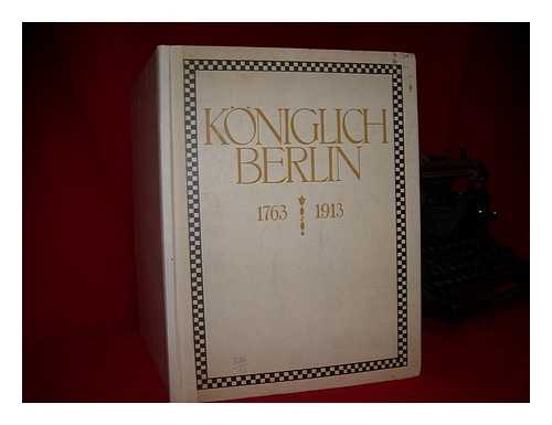 KONIGL. PORZELLAN-MANUFAKTUR - 'Koeniglich Berlin ' (1763-1913) : Gedenkblatt zum 150 jahrigen Jubilaum der Konigl. Porzellan-Manufaktur Berlin