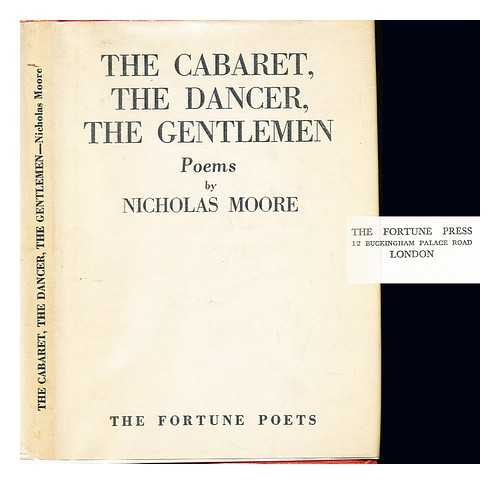 MOORE, NICHOLAS (1918-1986) - The cabaret, the dancer, the gentlemen. Poems
