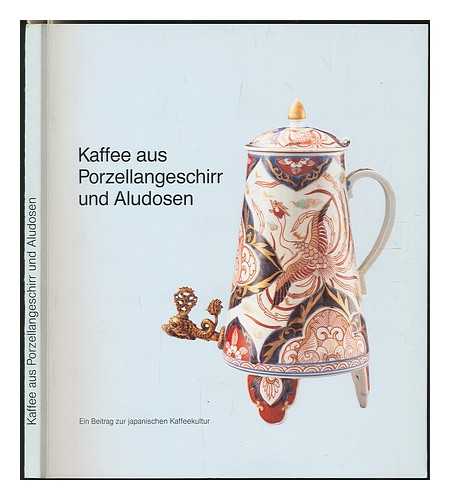 BALL, DANIELA (EDITOR) - Kaffee aus Porzellangeschirr und Aludosen : ein Beitrag zur japanischen Kaffeekultur / Konzeption und Redaktion: Daniela U. Ball