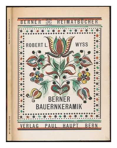 WYSS, ROBERT LUDWIG - Berner Bauernkeramik / von Robert L. Wyss
