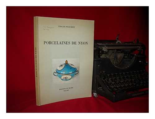 PELICHET, EDGAR - Porcelaines de Nyon : Publie avec l'aide du Fonds national suisse de la recherche scientifique et de la Fondation Ceramica, a Bale