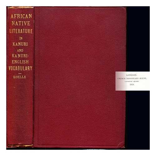 KOELLE, SIGISMUND WILHELM (1823-1902) - African native literature : or, Proverbs, tales, fables, & historical fragments in the Kanuri or Bornu language : to which are added a translation of the above and a Kanuri-English vocabulary