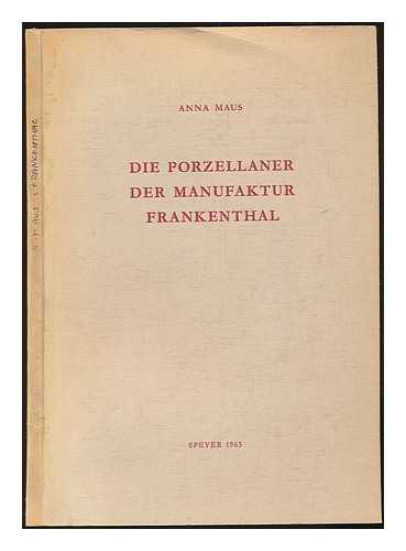 MAUS, ANNA - Die Porzellaner der Manufaktur Frankenthal. Zusammengestellt aus Akten und Kirchenbuchern