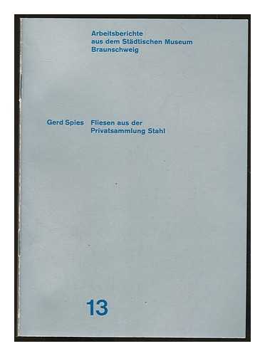 STDTISCHES MUSEUM BRAUNSCHWEIG - Fliesen aus der Privatsammlung Stahl : [Von] Gerd Spies. Austellung Marz bis Juni 1968