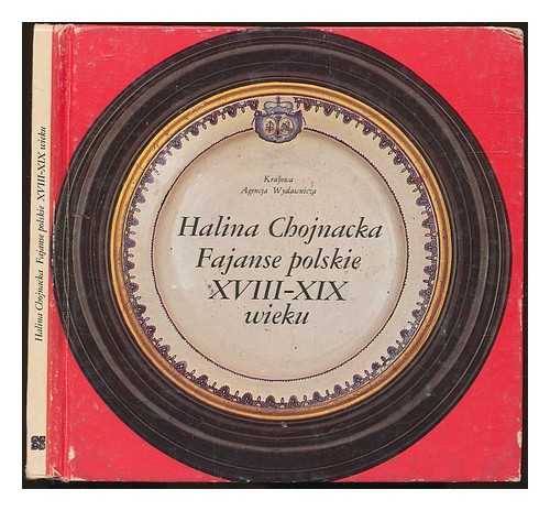 CHOJNACKA, HALINA - Fajanse polskie XVIII-XIX wieku / Halina Chojnacka