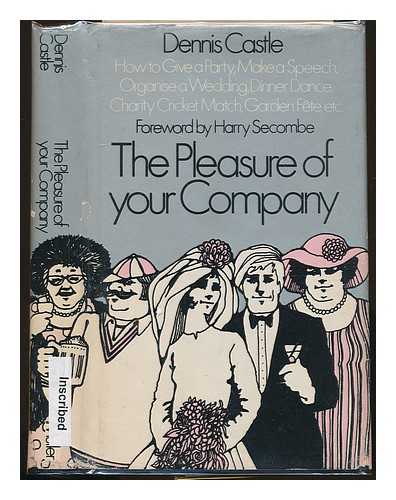 CASTLE, DENNIS - The pleasure of your company: how to give a party, make a speech, organise a wedding, dinner-dance, cricket match, garden fte, etc. SIGNED