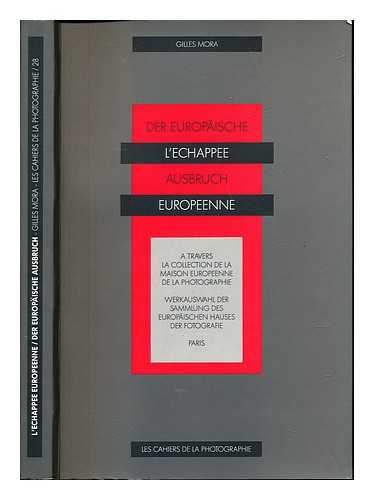 MORA, GILLES. MAISON EUROPEENNE DE LA PHOTOGRAPHIE. <PARIS>.; AUSSTELLUNG DER EUROPAISCHE AUSBRUCH. (1992 - 1993), LEVERKUSEN; PARIS - L' echappee europeenne : a travers la collection de la Maison Europeenne de la Photographie[, Paris; exposition L'Echappee Europeenne ... 20 septembre au 15 octobre 1992 a Leverkusen ... et a Paris du 12 novembre 1992 au 10 janvier 1993 ...] = Der europaische Ausbruch