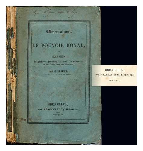 LEBEAU, JOSEPH (1794-1865) - Observations sur le pouvoir royal : ou, Examen de quelques questions relatives aux droits de la couronne dans les Pays-Bas