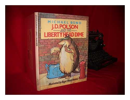 BOND, MICHAEL - J. D. Polson and the Liberty Head dime : by Michael Bond / illustrated by Roger Wade Walker