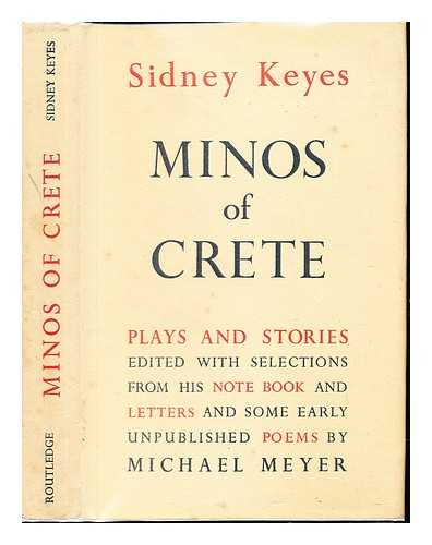 KEYES, SIDNEY (1922-1943) - Minos of Crete. Plays and stories. Edited with selections from his notebook and letters and some early unpublished poems by Michael Meyer. [With a portrait.]