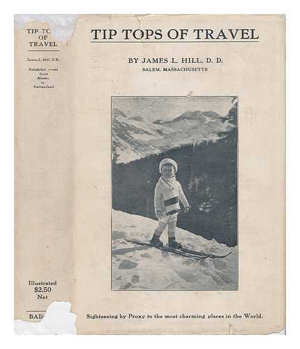 HILL, JAMES L. - Tip Tops of Travel - Visits to Places of Human Interest and to the Homes of Ideas