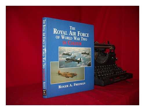 FREEMAN, ROGER ANTHONY - The Royal Air Force of World War Two in colour / Roger A. Freeman