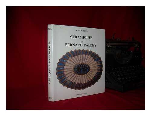 Gibbon, Alan - Cramiques de Bernard Palissy / Alan Gibbon ; prface de Philippe Boucaud ; photographies de Pascal Faligot
