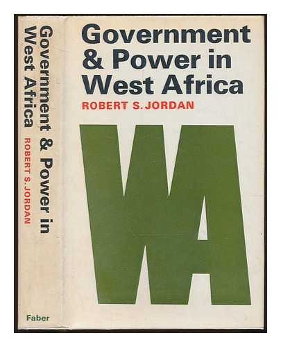 JORDAN, ROBERT S. - Government and power in West Africa / Robert S. Jordan; with the editorial assistance of Caroline Ifeka and Michael A. Rebell