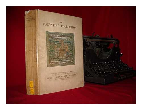 AMERICAN ART ASSOCIATION - The Tolentino collection : Illustrated catalogue of Gothic and Renaissance Italian and French art : gathered by Chevalier Raoul Tolentino, expert antiquarian of Rome, to be dispersed at unrestricted public sale