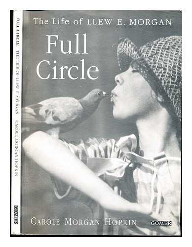 HOPKIN, CAROLE MORGAN - Full circle : the life of Llew E. Morgan