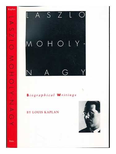 KAPLAN, LOUIS (1960-) - Laszlo Moholy-Nagy : biographical writings