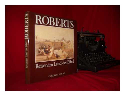 ROBERTS, DAVID (1796-1864) - Roberts : Reisen im Land der Bibel / Text von Ida Huberman ; bersetzt von Bettina Kruckis