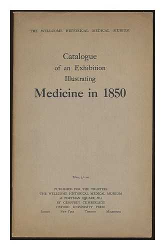 WELLCOME HISTORICAL MEDICAL MUSEUM - Catalogue of an Exhibition illustrating Medicine in 1850