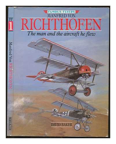 BAKER, DAVID - Manfred von Richthofen : the man and the aircraft he flew / edited by David Baker