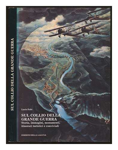 FABI, LUCIO - Sul Collio della Grande Guerra : storia, immagini, monumenti, itinerari turistici e conviviali. SIGNED