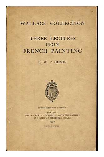 GIBSON, WILLIAM PETTIGREW (1902-1960). WALLACE COLLECTION (LONDON) (PERM.) - Three lectures upon French painting