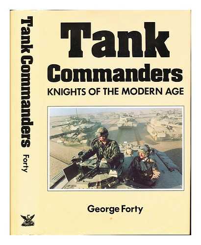 FORTY, GEORGE - Tank commanders : knights of the modern age