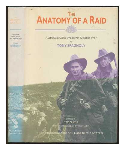 SPAGNOLY, TONY - The Anatomy of a raid : Australia at Celtic Wood, 9th October 1917 : the Broodseinde Ridge - Third Battle of Ypres