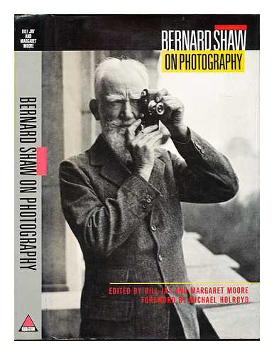 SHAW, BERNARD (1856-1950) - Bernard Shaw on photography : essays and photographs by George Bernard Shaw / edited and with an introduction by Bill Jay and Margaret Moore ; foreword by Michael Holroyd