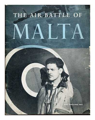 GREAT BRITAIN. AIR MINISTRY - The air battle of Malta : the official account of the R. A. F. in Malta, June 1940 to November 1944