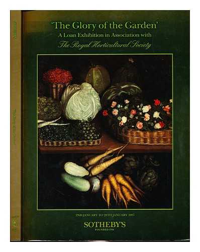 SOTHEBY & CO - The glory of the garden : a loan exhibition in association with the Royal Horticultural Society : 2nd January to ... 28th January 1987 / Sotheby's