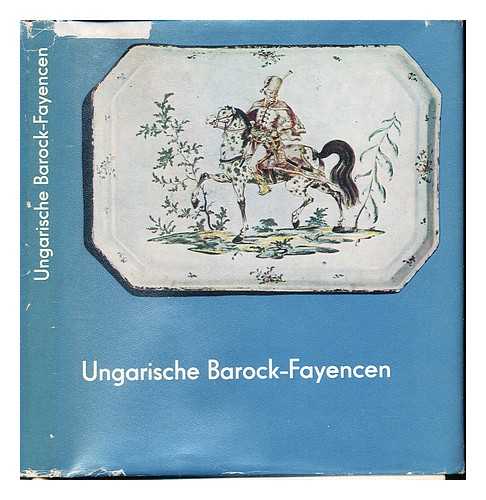 KISS, AKOS - Ungarische Barock-Fayencen : aus Holics und Tata / [aus dem Ungarischen ubertragen von Wilheml Ziegler]