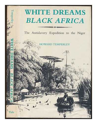 TEMPERLEY, HOWARD - White dreams, black Africa : the British antislavery expedition to the River Niger 1841-1842 / Howard Temperley