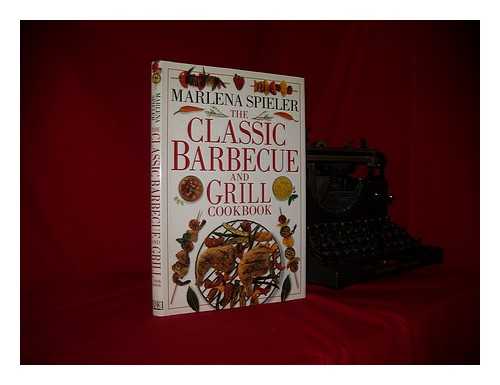 SPIELER, MARLENA - The classic barbecue and grill cookbook / Marlena Spieler