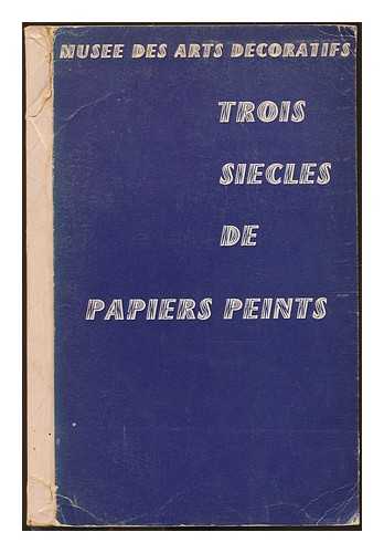 MUSEE DES ARTS DECORATIFS (FRANCE) - Trois siecles de papiers peints : [Exposition] 22 juin-15 octobre, 1967