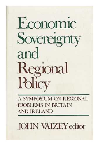 VAIZEY, JOHN (1929-) - Economic Sovereignty and Regional Policy : a Symposium on Regional Problems in Britain and Ireland / Edited by John Vaizey