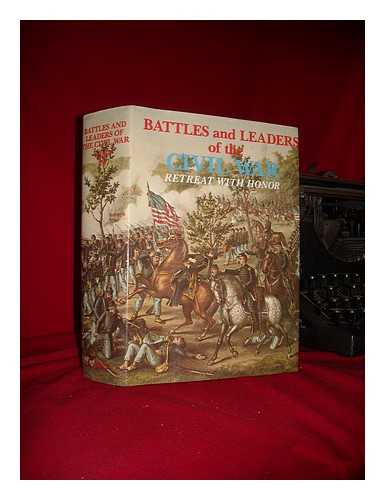 JOHNSON, ROBERT UNDERWOOD (1853-1937) (ED.) - Battles and leaders of the Civil War : Retreat with Honor : being for the most part contributions by Union and Confederate officers. Based upon 'The Century war series.' / Edited by Robert Underwood Johnson and Clarence Clough Buel, of the editorial staff of The Century magazine