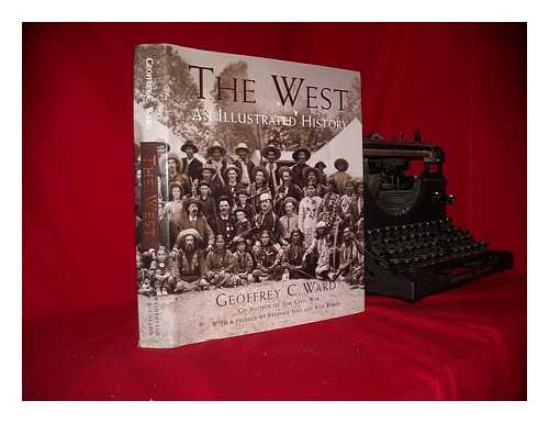 WARD, GEOFFREY - The West : an illustrated history / narrative by Geoffrey C. Ward ; based on a documentary film script by Geoffrey C. Ward and Dayton Duncan ; with a preface by Stephen Ives and Ken Burns ; and contributions by Dayton Duncan  [et al.]