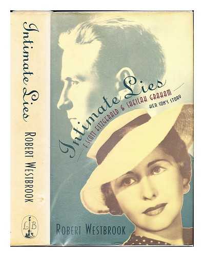 WESTBROOK, ROBERT - Intimate lies : F. Scott Fitzgerald and Sheilah Graham : her son's story