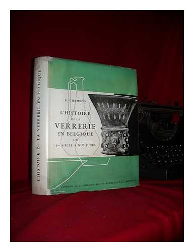 CHAMBON, RAYMOND - L'histoire de la verrerie en Belgique du IIme siecle  nos jours / Prf. de G. Faider-Feytmans