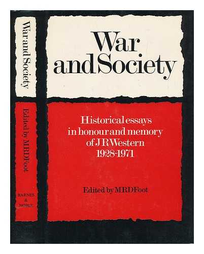 FOOT, MICHAEL RICHARD DANIELL (1919-) - War and Society ; Historical Essays in Honour and Memory of J. R. Western, 1928-1971 / Edited by M. R. D. Foot